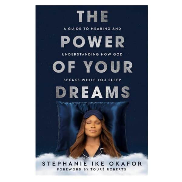 The Power Of Your Dreams: A Guide To Hearing And Understanding How God Speaks PB By: Stephanie Ike Okafor